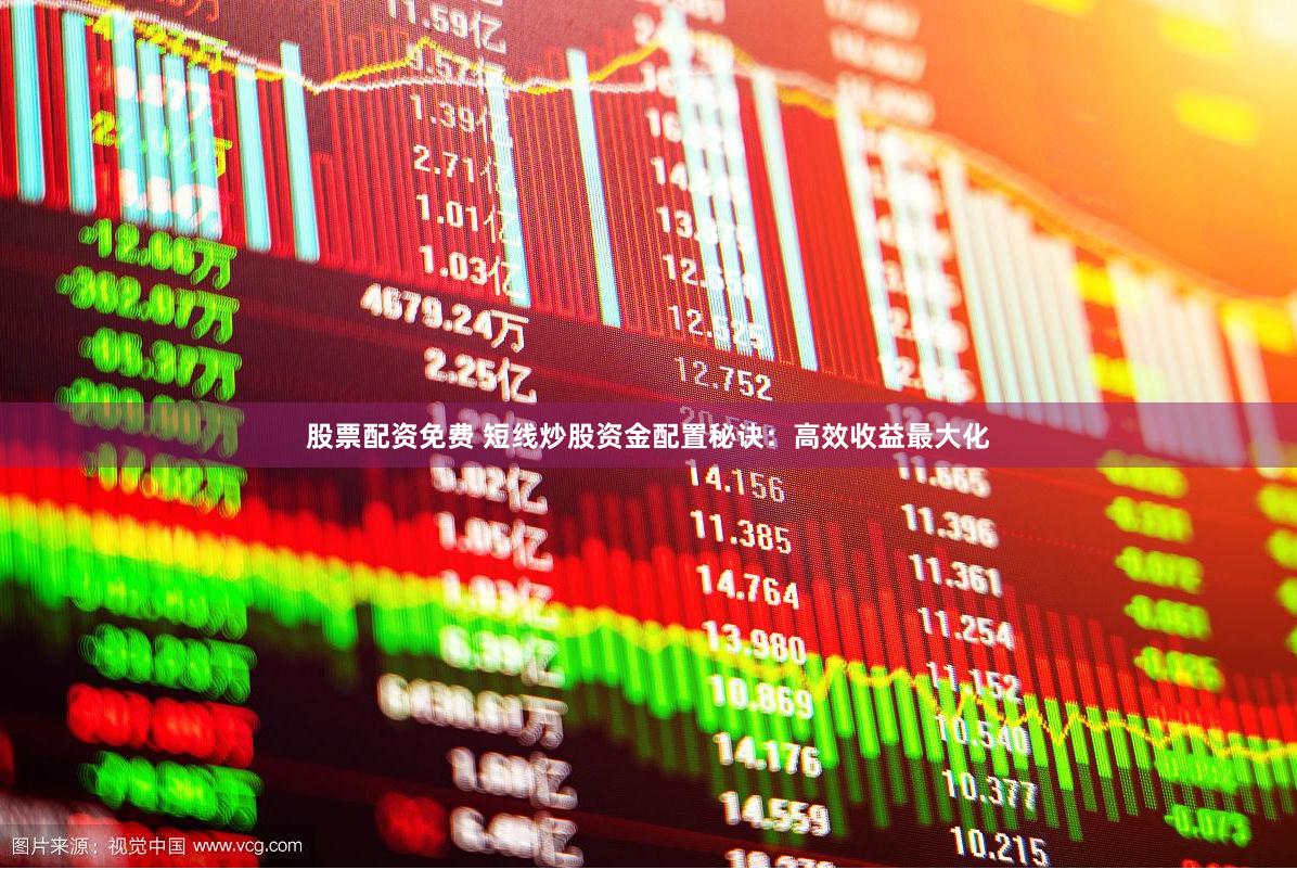 股票配资免费 短线炒股资金配置秘诀：高效收益最大化