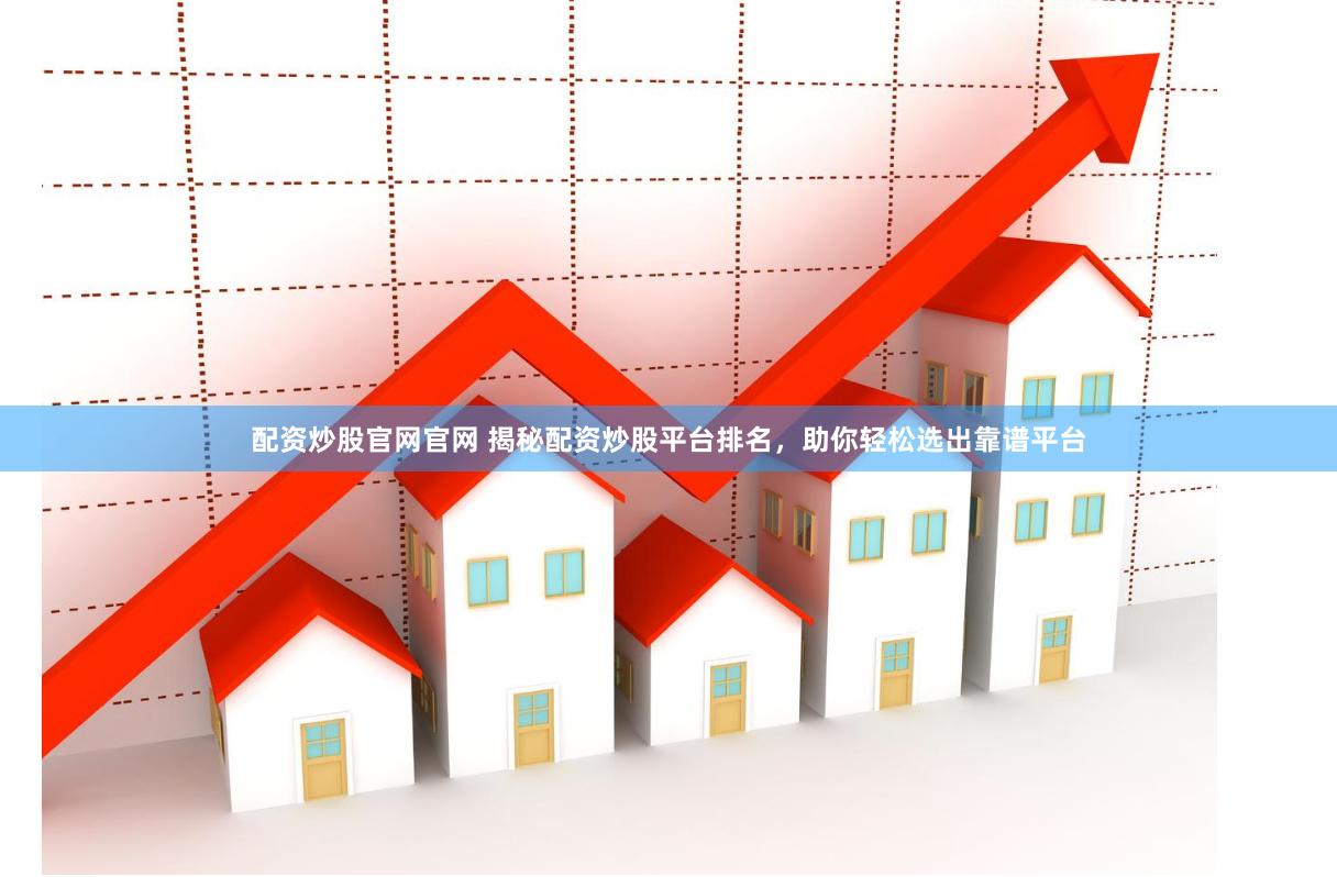 配资炒股官网官网 揭秘配资炒股平台排名，助你轻松选出靠谱平台