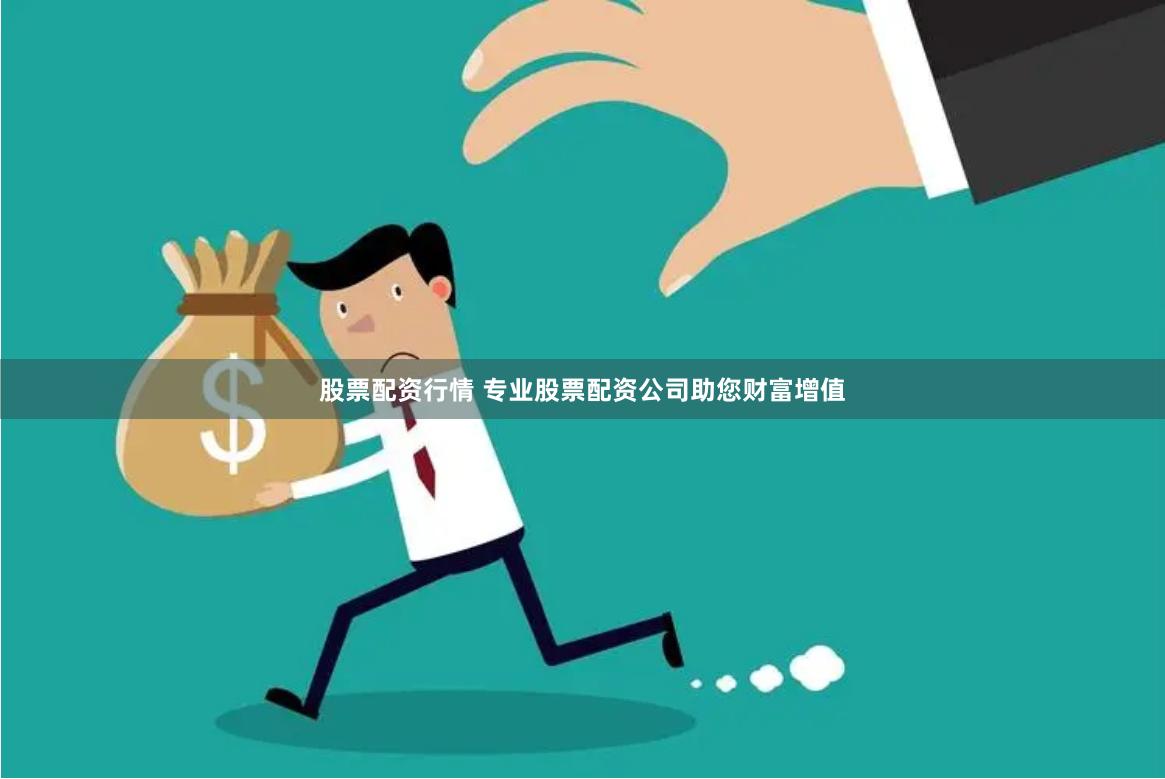 股票配资行情 专业股票配资公司助您财富增值