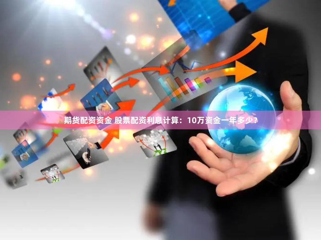 期货配资资金 股票配资利息计算：10万资金一年多少？