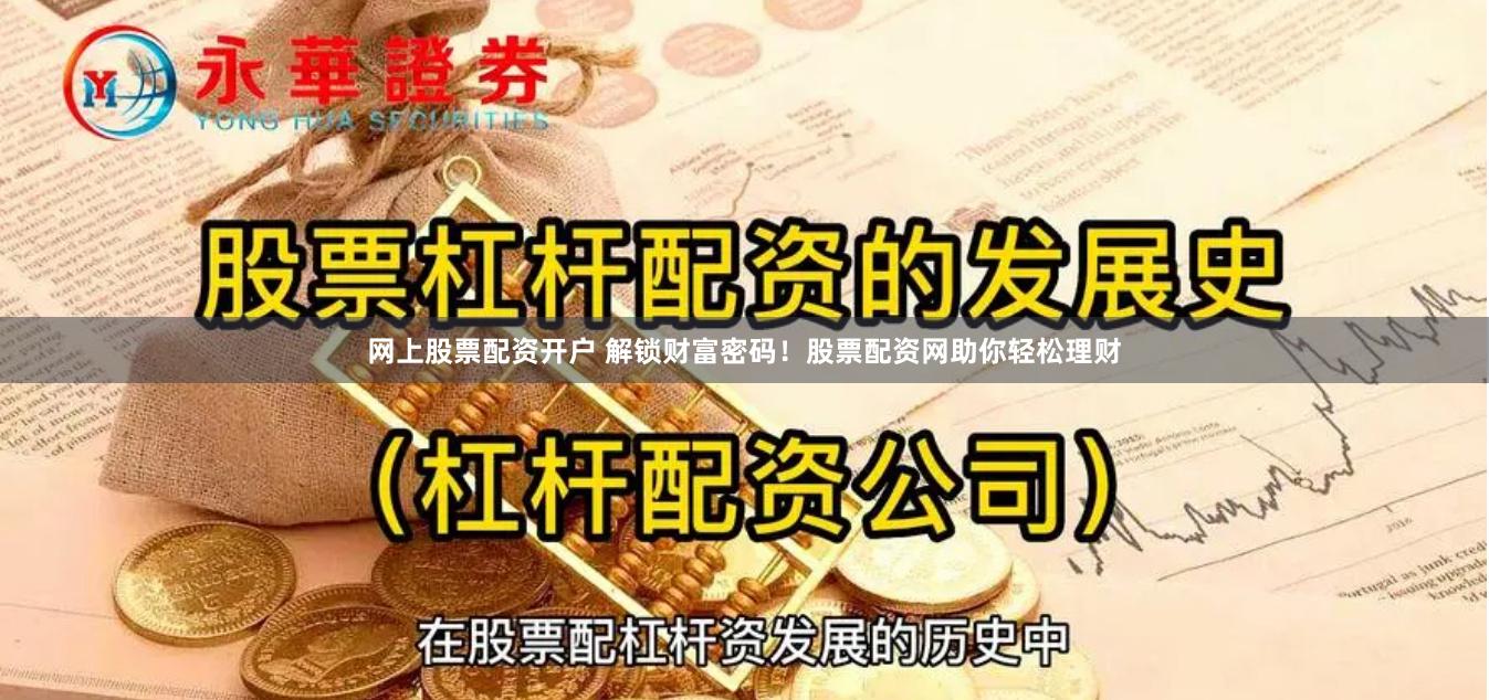 网上股票配资开户 解锁财富密码！股票配资网助你轻松理财