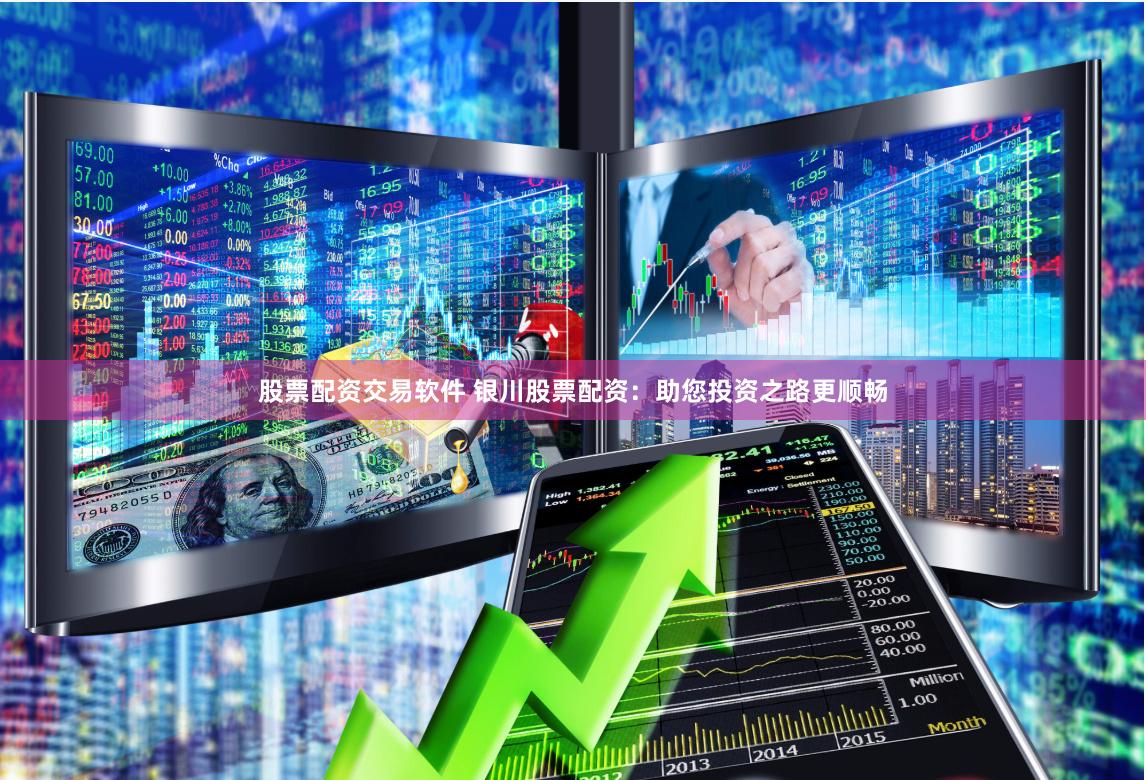 股票配资交易软件 银川股票配资：助您投资之路更顺畅