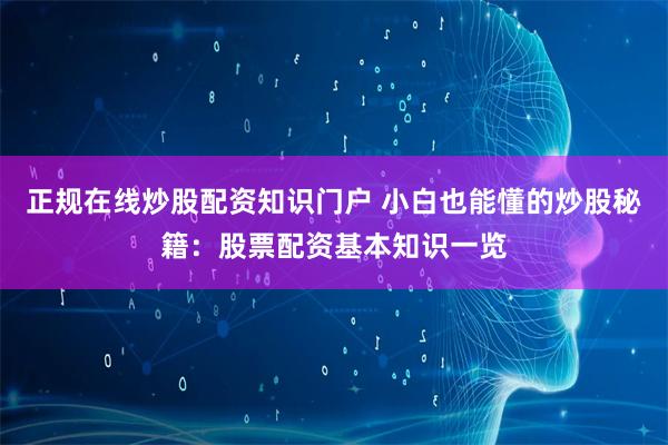 正规在线炒股配资知识门户 小白也能懂的炒股秘籍：股票配资基本