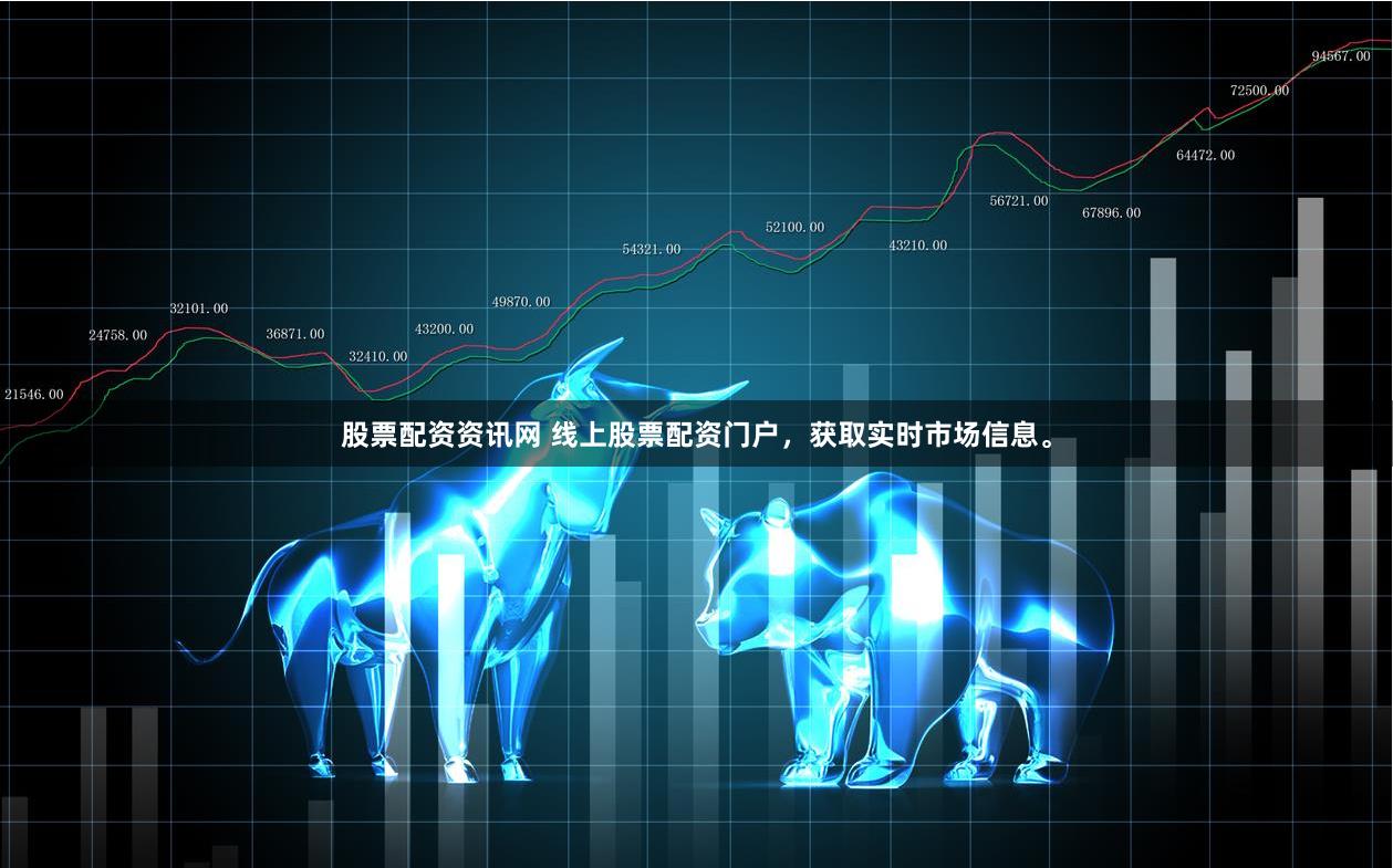 股票配资资讯网 线上股票配资门户,获取实时市场信息。